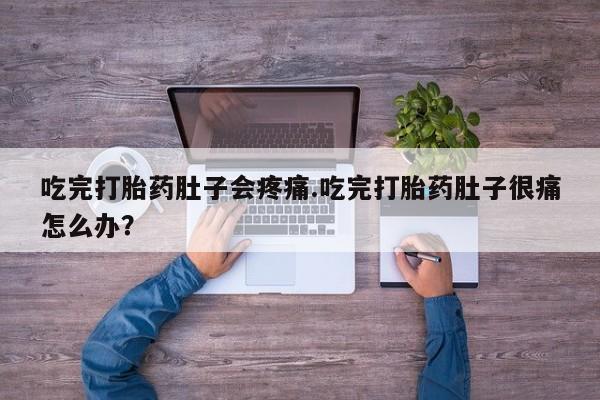 哪里可以私下卖到打胎药吃完打胎药肚子会疼痛.吃完打胎药肚子很痛怎么办？
