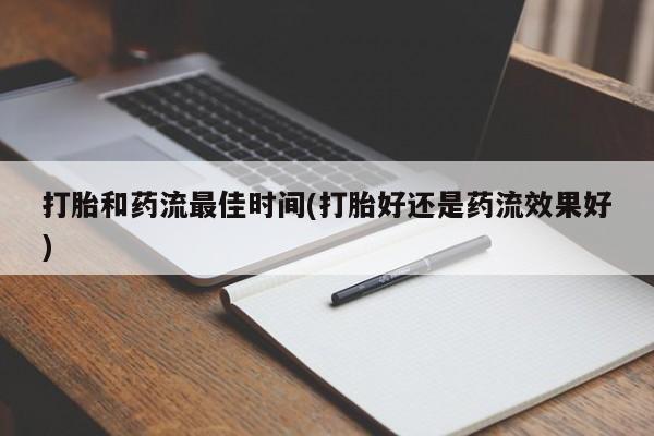 哪里可以私下卖到打胎药打胎和药流最佳时间(打胎好还是药流效果好)