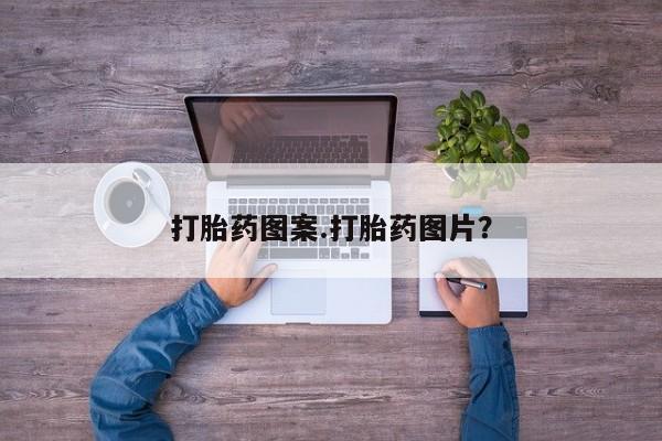哪里可以私下卖到打胎药打胎药图案.打胎药图片？