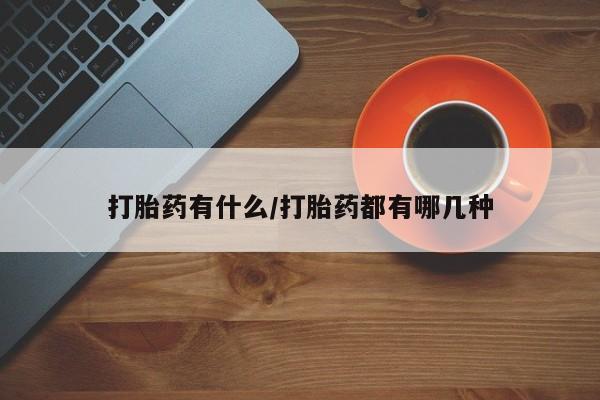 哪里可以私下卖到打胎药打胎药有什么/打胎药都有哪几种