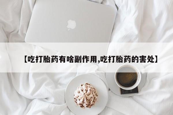 哪里可以私下卖到打胎药【吃打胎药有啥副作用,吃打胎药的害处】