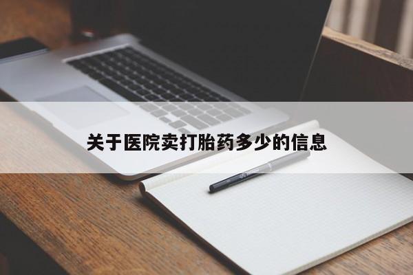 哪里可以私下卖到打胎药关于医院卖打胎药多少的信息